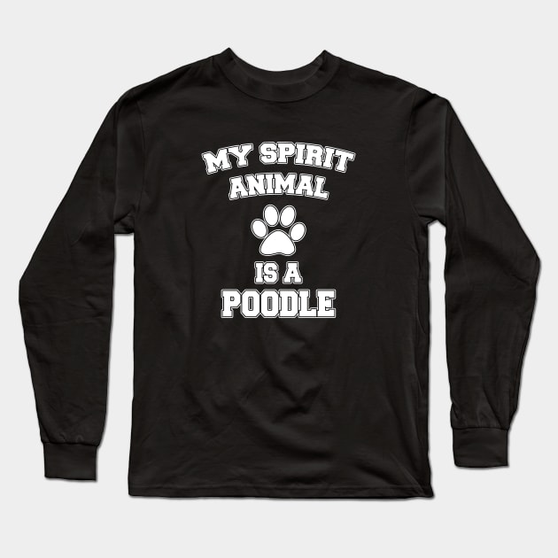 My Spirit Animal Is A Poodle Long Sleeve T-Shirt by LunaMay